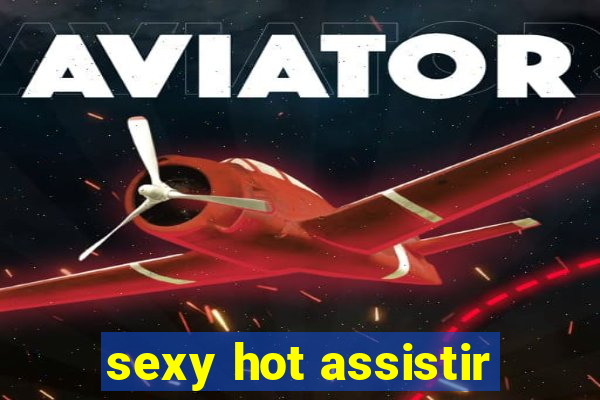 sexy hot assistir